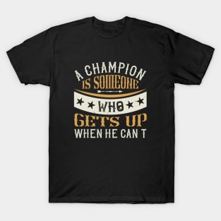 A champion is someone who gets up when he can't T-Shirt